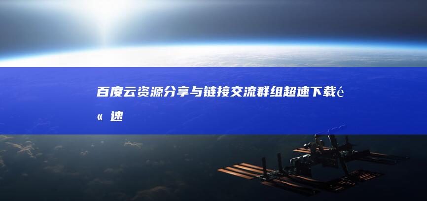 百度云资源分享与链接交流群组：超速下载、高速分享